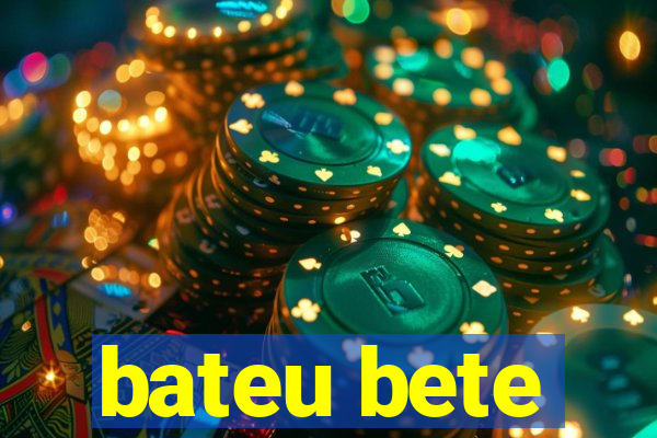 bateu bete