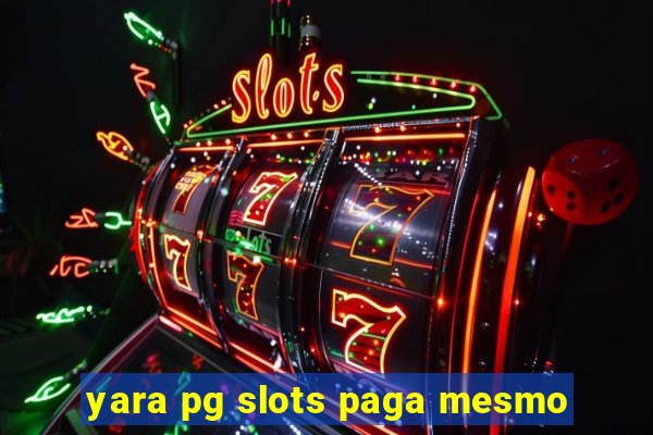 yara pg slots paga mesmo