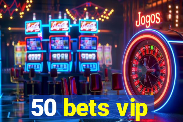 50 bets vip