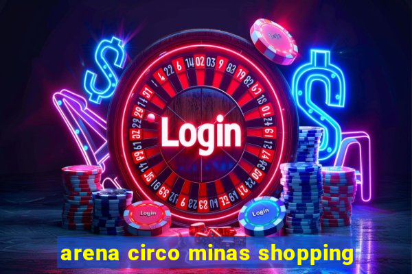 arena circo minas shopping