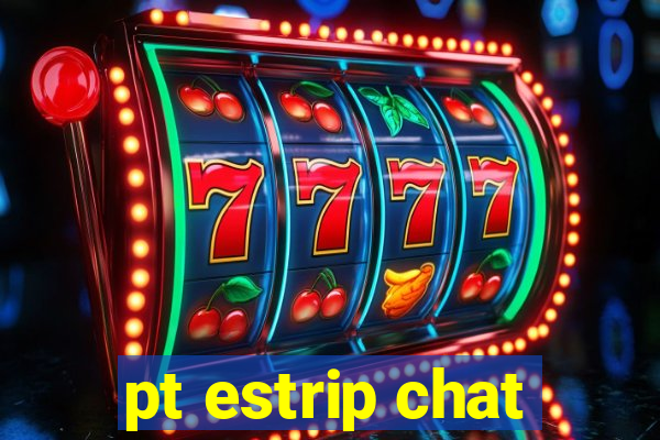 pt estrip chat