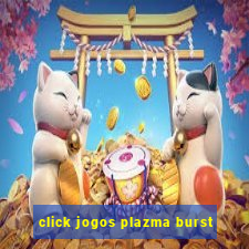 click jogos plazma burst