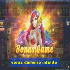 voraz dinheiro infinito