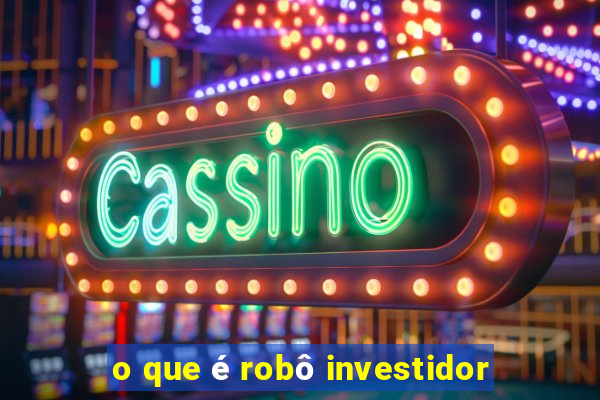 o que é robô investidor