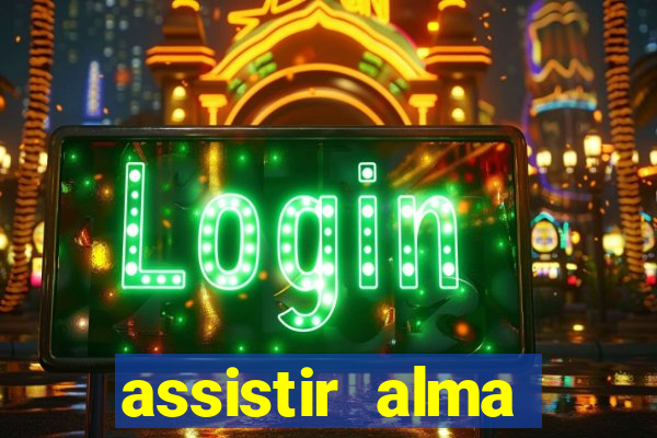 assistir alma gêmea online grátis