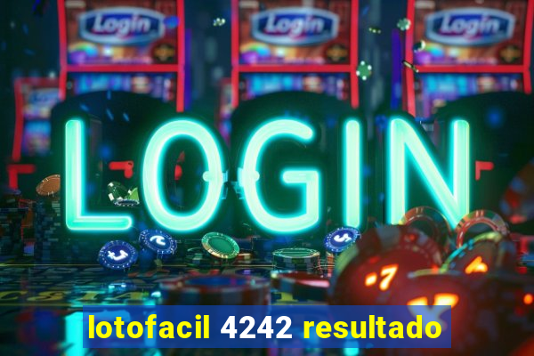 lotofacil 4242 resultado