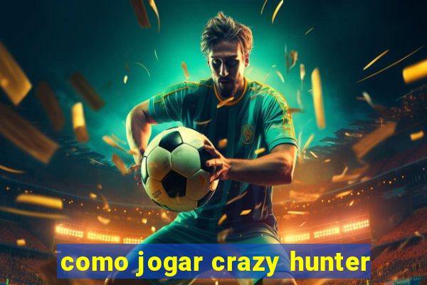 como jogar crazy hunter