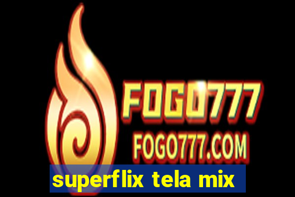 superflix tela mix