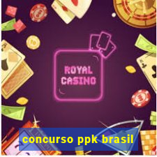 concurso ppk brasil