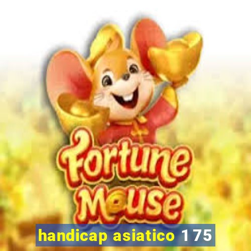 handicap asiatico 1 75