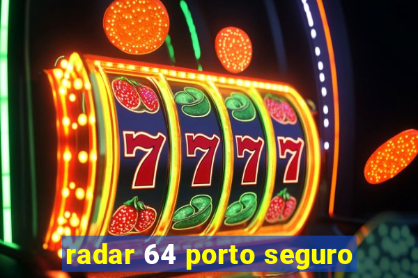 radar 64 porto seguro