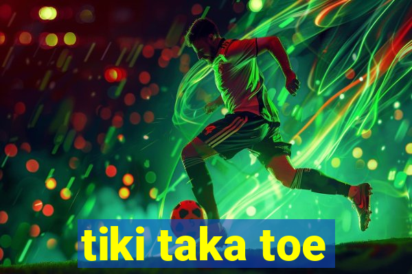 tiki taka toe