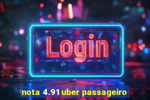 nota 4.91 uber passageiro