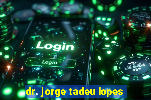 dr. jorge tadeu lopes