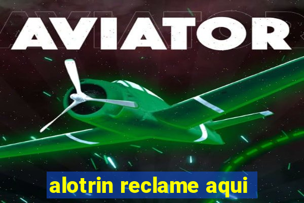 alotrin reclame aqui