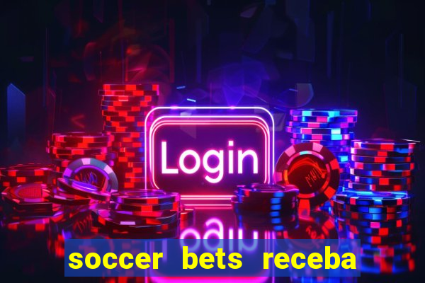 soccer bets receba seu dinheiro