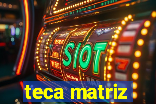 teca matriz