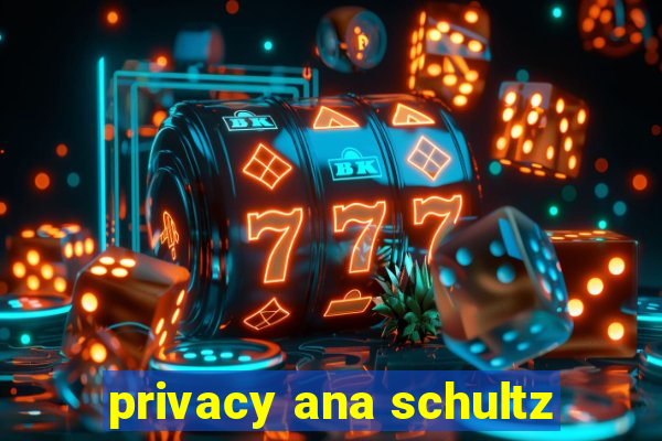 privacy ana schultz