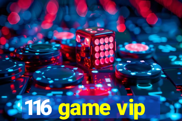 116 game vip