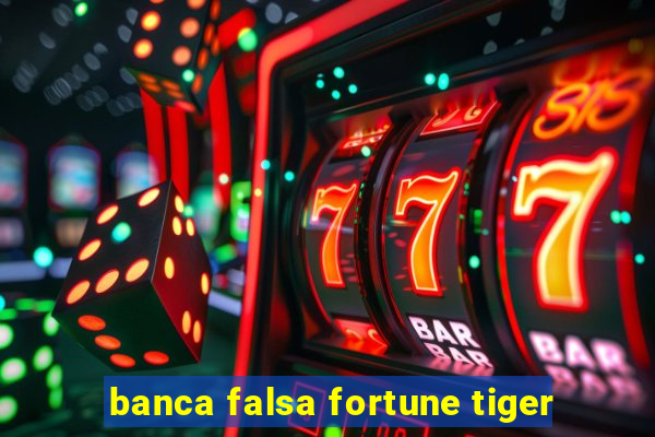 banca falsa fortune tiger