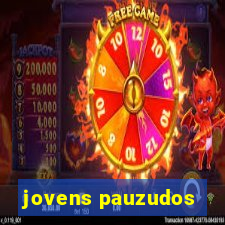 jovens pauzudos