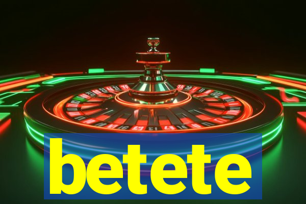 betete