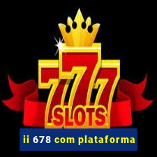 ii 678 com plataforma