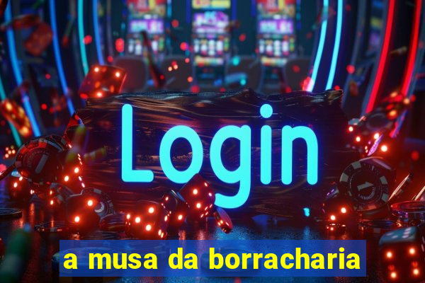 a musa da borracharia