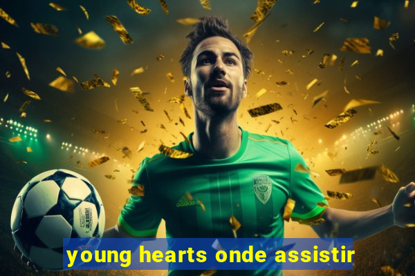 young hearts onde assistir