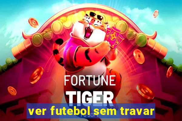 ver futebol sem travar