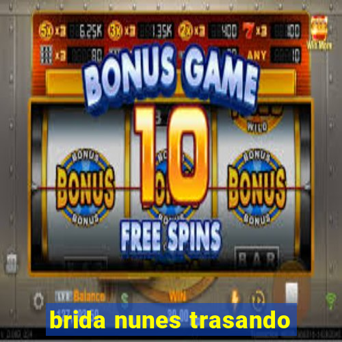 brida nunes trasando