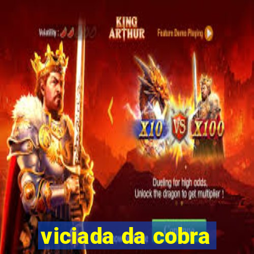 viciada da cobra