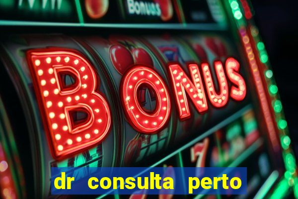 dr consulta perto de mim