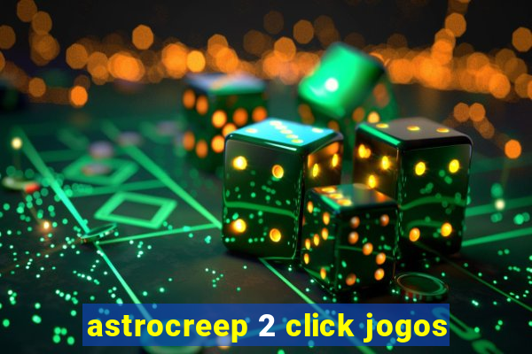 astrocreep 2 click jogos