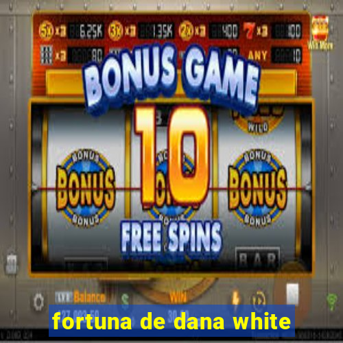 fortuna de dana white