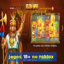 jogos 18+ no roblox