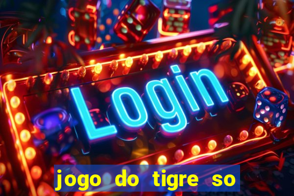 jogo do tigre so para brincar