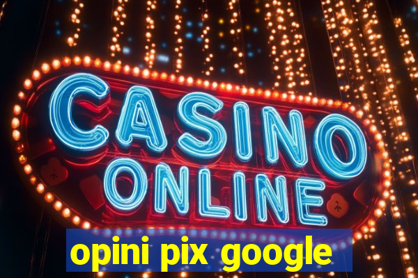 opini pix google