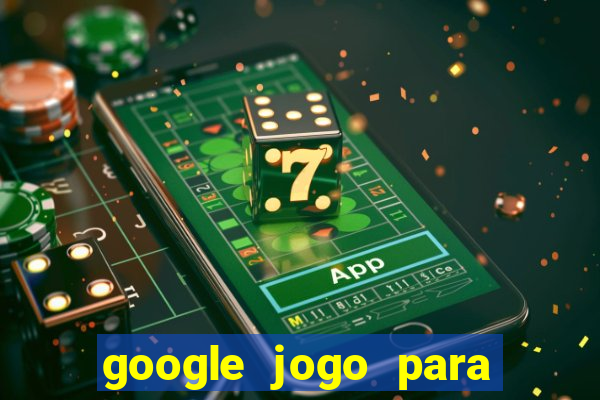 google jogo para ganhar dinheiro