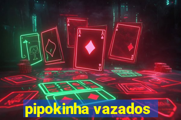 pipokinha vazados