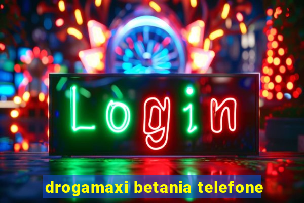 drogamaxi betania telefone