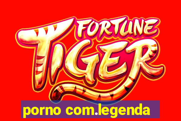 porno com.legenda