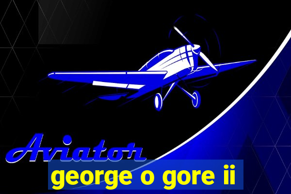 george o gore ii