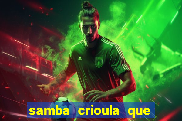 samba crioula que vem da bahia