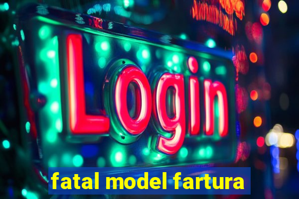 fatal model fartura