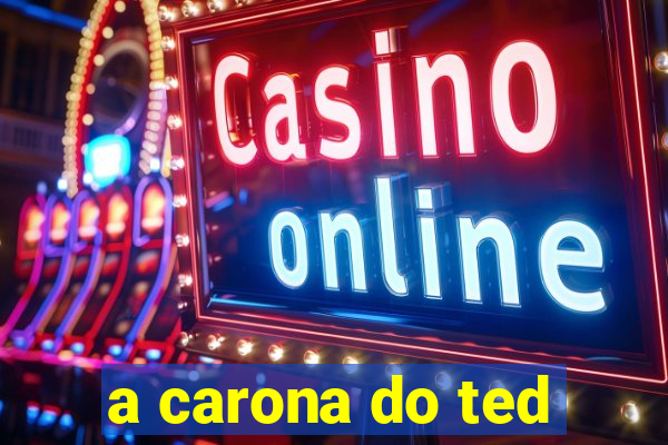 a carona do ted