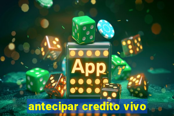 antecipar credito vivo