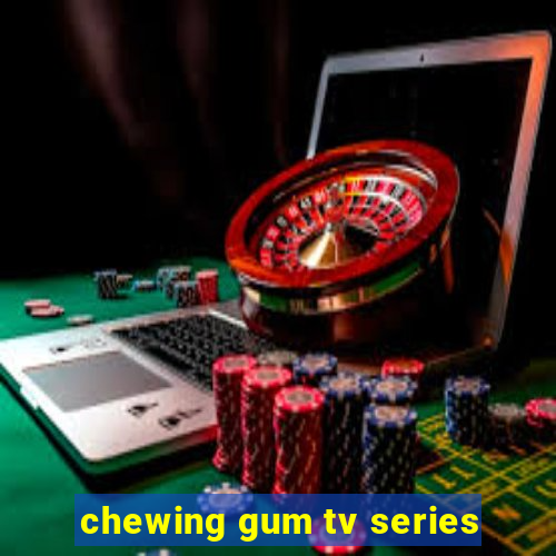 chewing gum tv series