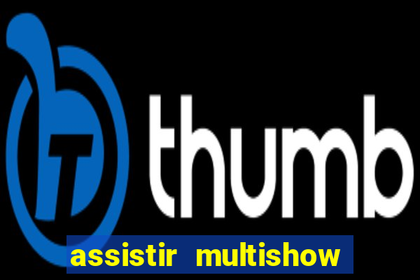 assistir multishow online ao vivo