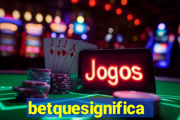 betquesignifica